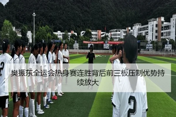 樊振东全运会热身赛连胜背后前三板压制优势持续放大