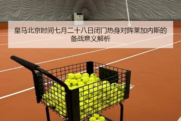皇马北京时间七月二十八日闭门热身对阵莱加内斯的备战意义解析